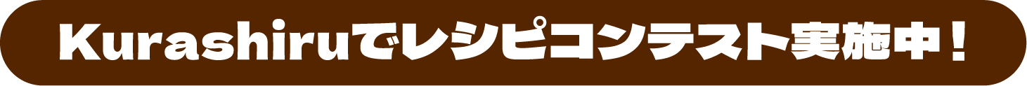 Kurashiruでレシピコンテスト実施中！