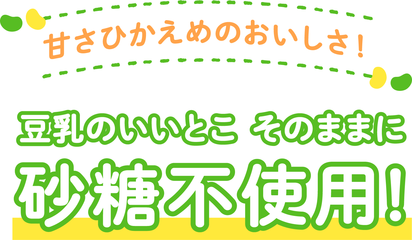 甘さひかえめのおいしさ！豆乳のいいとこ そのままに 砂糖不使用！